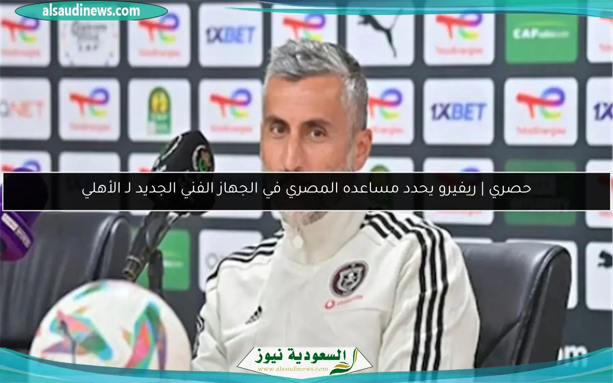 حصري | ريفيرو يحدد مساعده المصري في الجهاز الفني الجديد لـ الأهلي