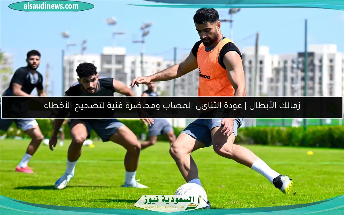 زمالك الأبطال | عودة الثنائي المصاب ومحاضرة فنية لتصحيح الأخطاء