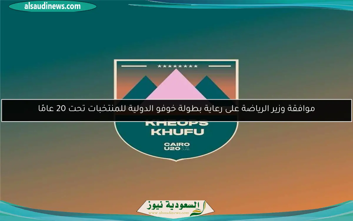 موافقة وزير الرياضة على رعاية بطولة خوفو الدولية للمنتخبات تحت 20 عامًا