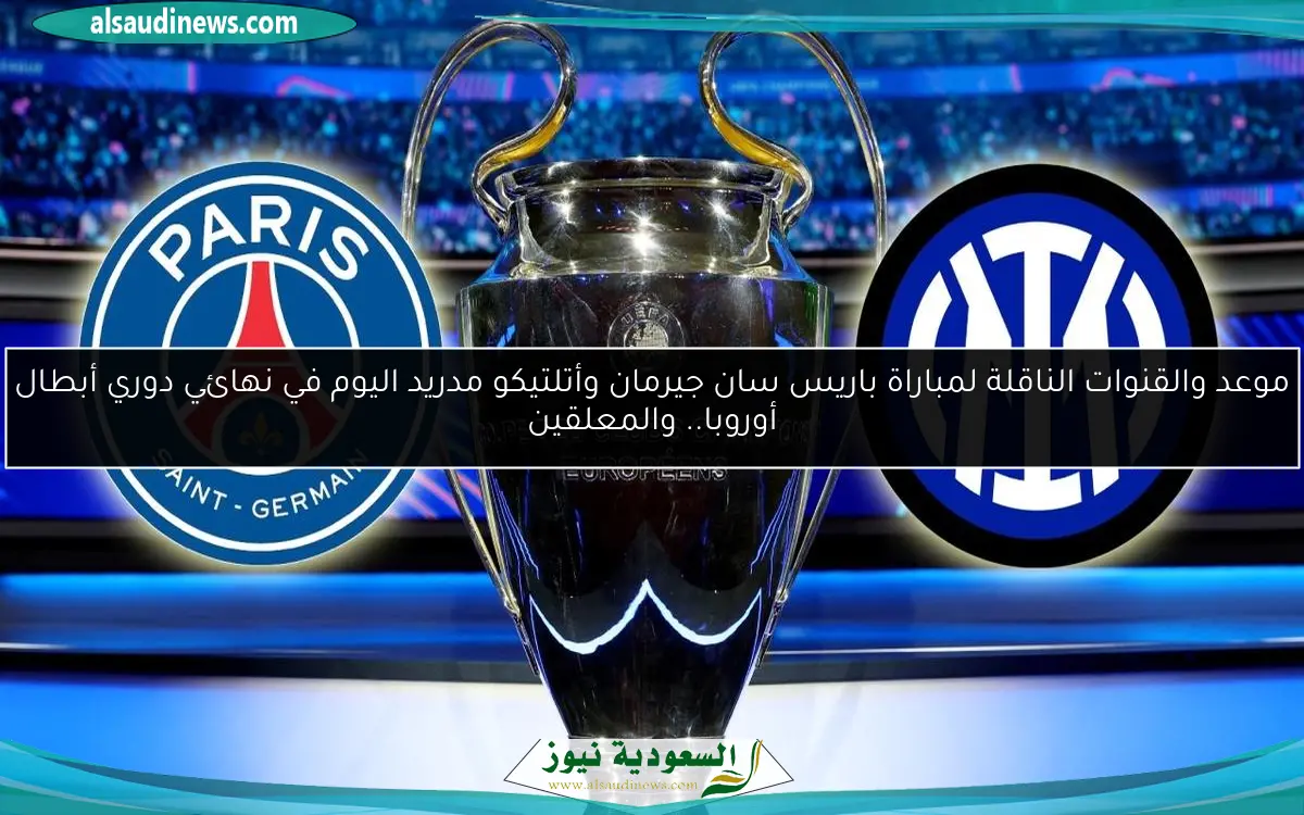 موعد والقنوات الناقلة لمباراة باريس سان جيرمان وأتلتيكو مدريد اليوم في نهائي دوري أبطال أوروبا.. والمعلقين