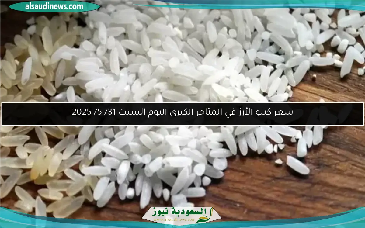 سعر كيلو الأرز في المتاجر الكبرى اليوم السبت 31/ 5/ 2025