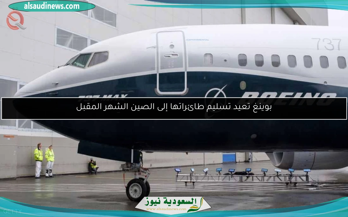 بوينغ تعيد تسليم طائراتها إلى الصين الشهر المقبل