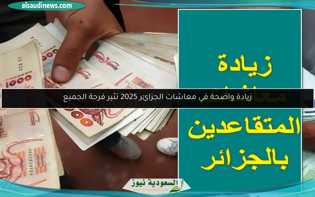 زيادة واضحة في معاشات الجزائر 2025 تثير فرحة الجميع