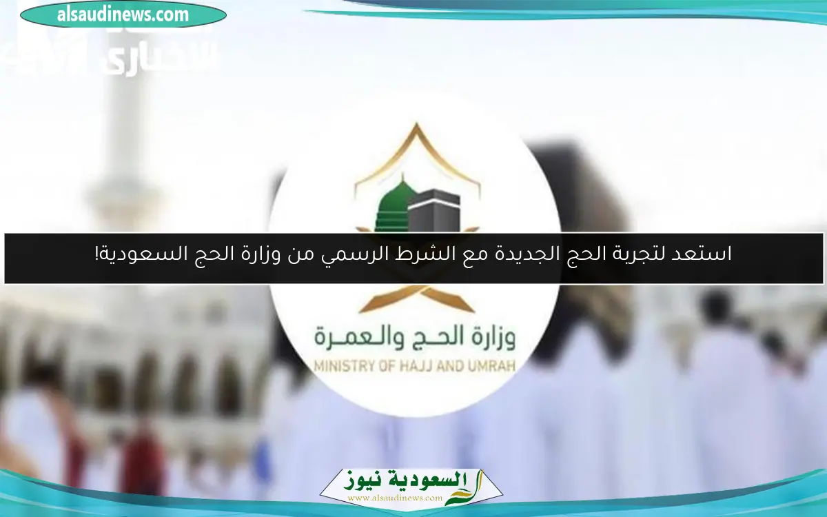 استعد لتجربة الحج الجديدة مع الشرط الرسمي من وزارة الحج السعودية!