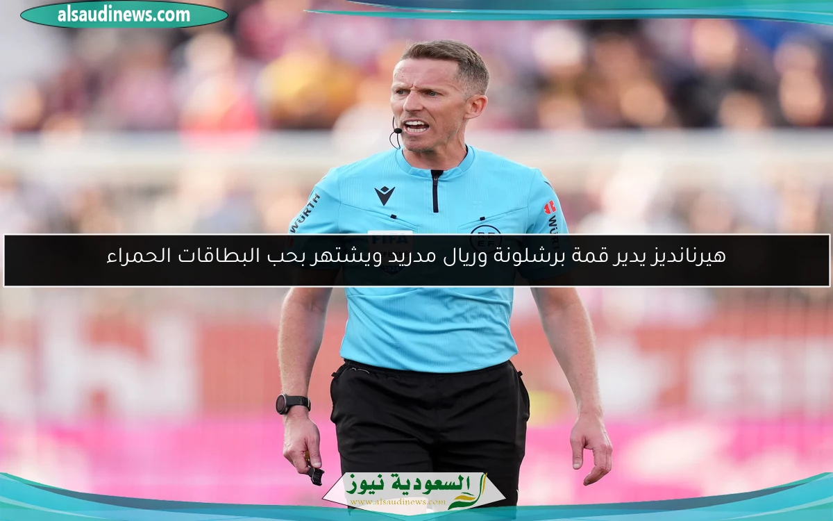 هيرنانديز يدير قمة برشلونة وريال مدريد ويشتهر بحب البطاقات الحمراء