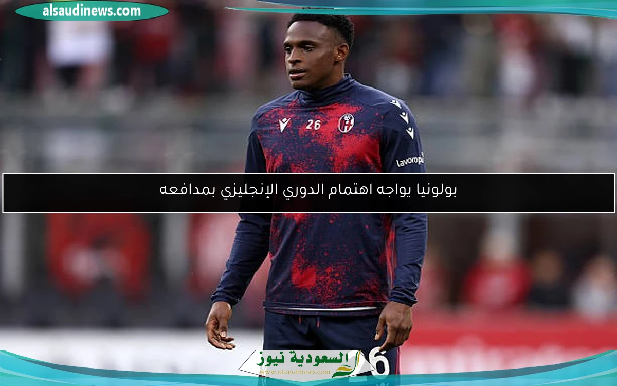بولونيا يواجه اهتمام الدوري الإنجليزي بمدافعه