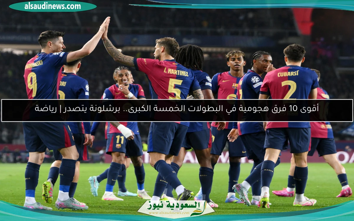 أقوى 10 فرق هجومية في البطولات الخمسة الكبرى.. برشلونة يتصدر | رياضة