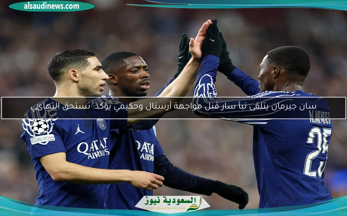 سان جيرمان يتلقى نبأ سار قبل مواجهة أرسنال وحكيمي يؤكد: نستحق النهائي