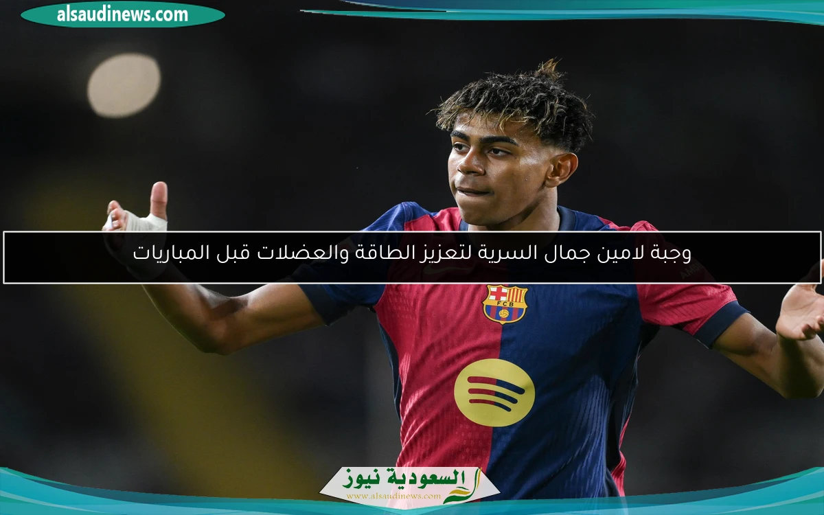 وجبة لامين جمال السرية لتعزيز الطاقة والعضلات قبل المباريات