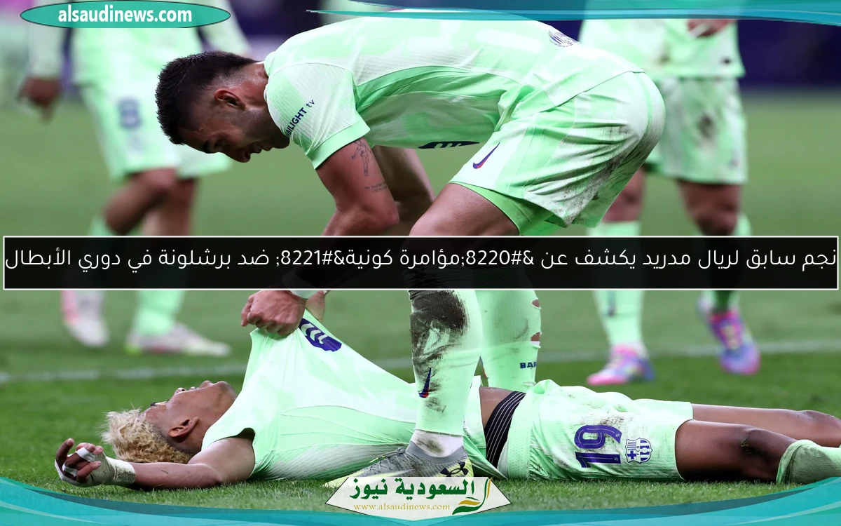 نجم سابق لريال مدريد يكشف عن “مؤامرة كونية” ضد برشلونة في دوري الأبطال
