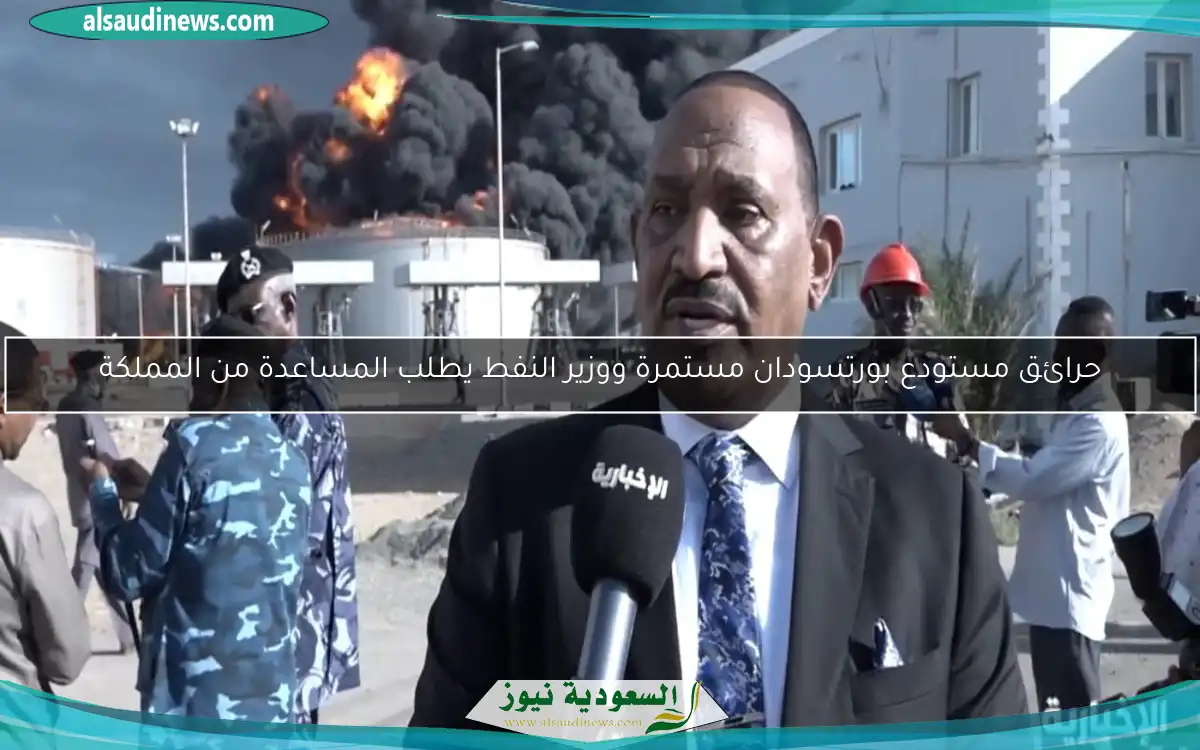 حرائق مستودع بورتسودان مستمرة ووزير النفط يطلب المساعدة من المملكة