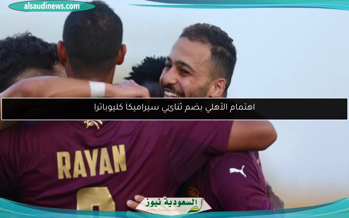 اهتمام الأهلي بضم ثنائي سيراميكا كليوباترا