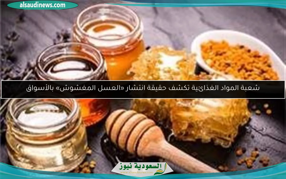 شعبة المواد الغذائية تكشف حقيقة انتشار «العسل المغشوش» بالأسواق