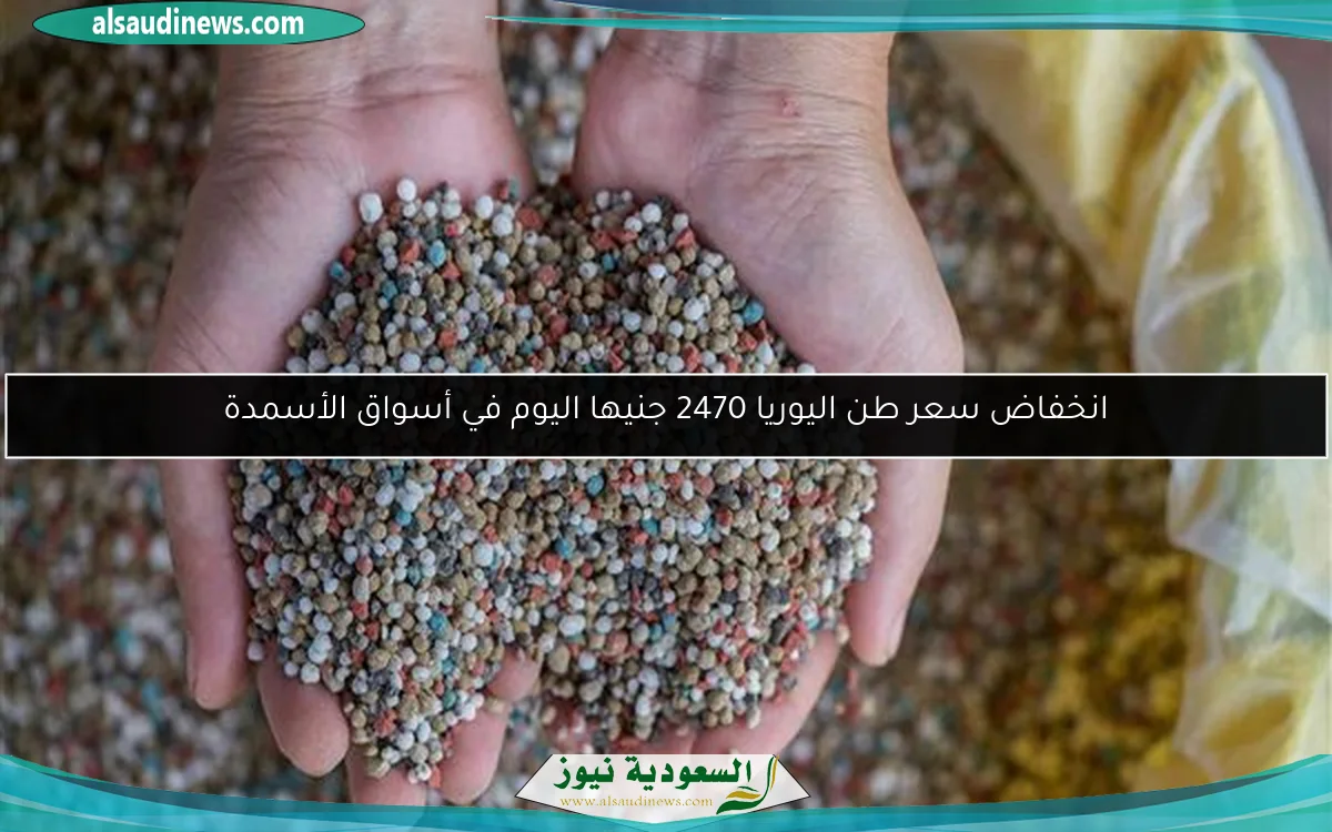 انخفاض سعر طن اليوريا 2470 جنيها اليوم في أسواق الأسمدة