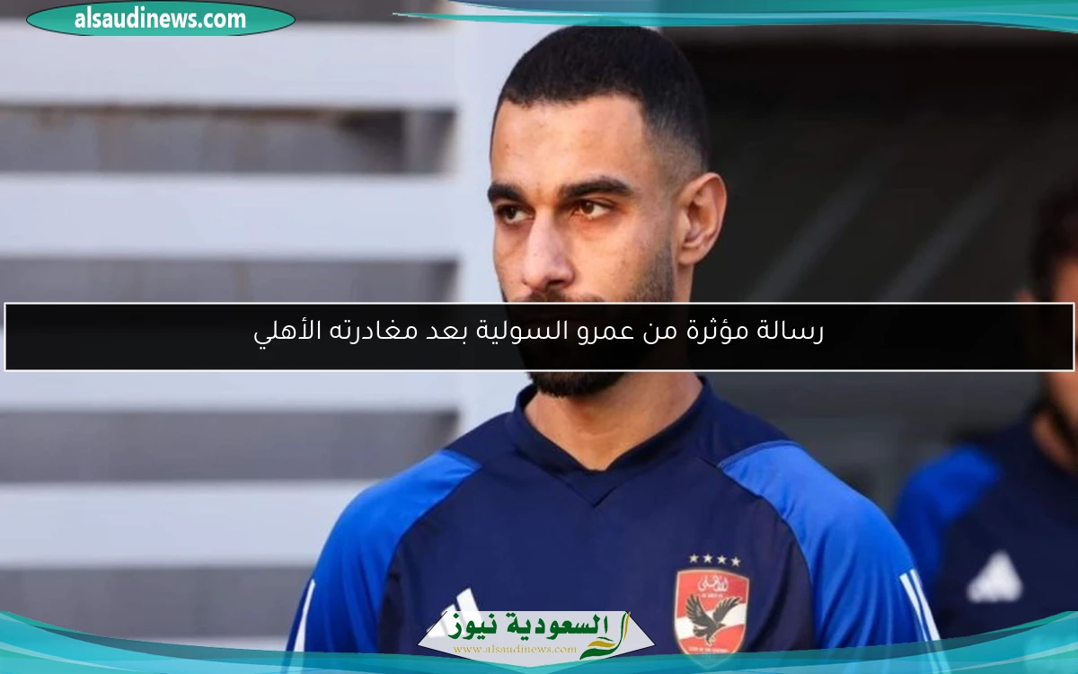 رسالة مؤثرة من عمرو السولية بعد مغادرته الأهلي