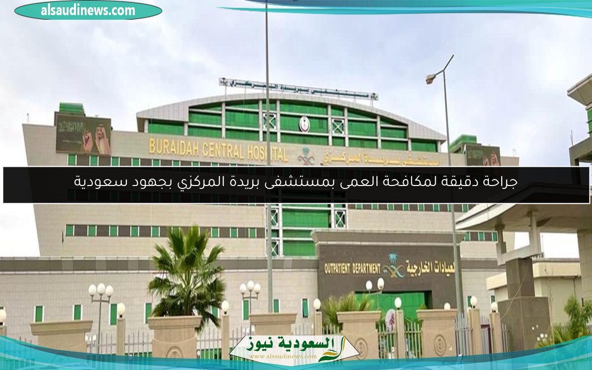 جراحة دقيقة لمكافحة العمى بمستشفى بريدة المركزي بجهود سعودية