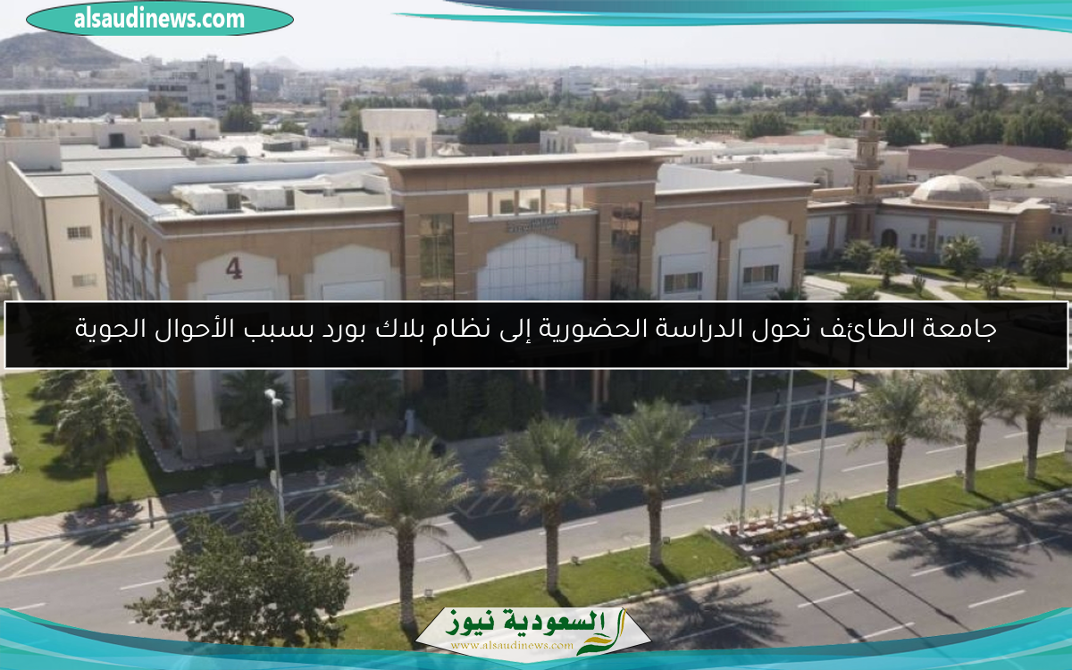 جامعة الطائف تحول الدراسة الحضورية إلى نظام بلاك بورد بسبب الأحوال الجوية