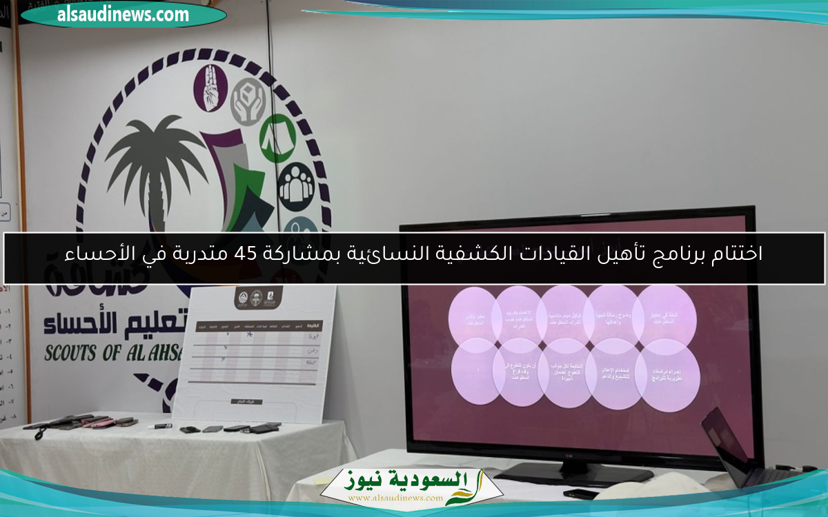 اختتام برنامج تأهيل القيادات الكشفية النسائية بمشاركة 45 متدربة في الأحساء