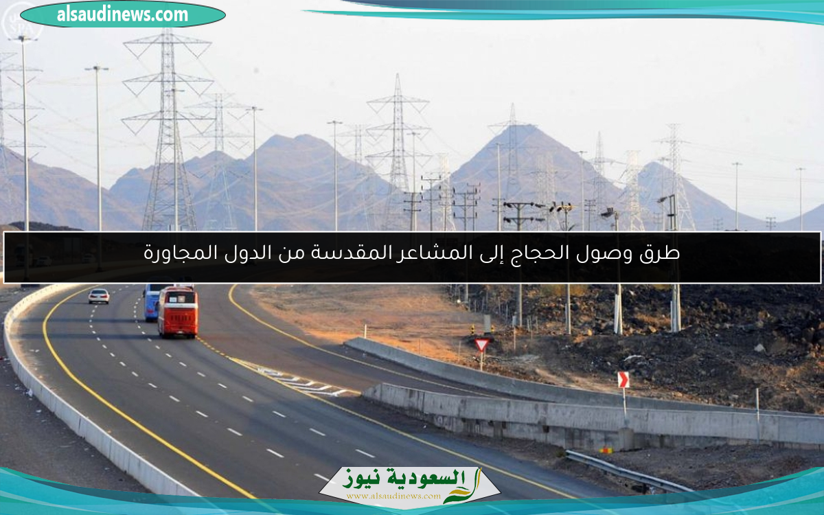 طرق وصول الحجاج إلى المشاعر المقدسة من الدول المجاورة