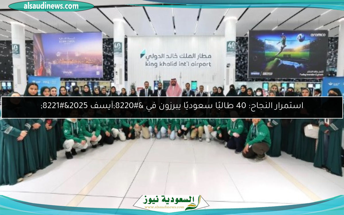 استمرار النجاح: 40 طالبًا سعوديًا يبرزون في “آيسف 2025”