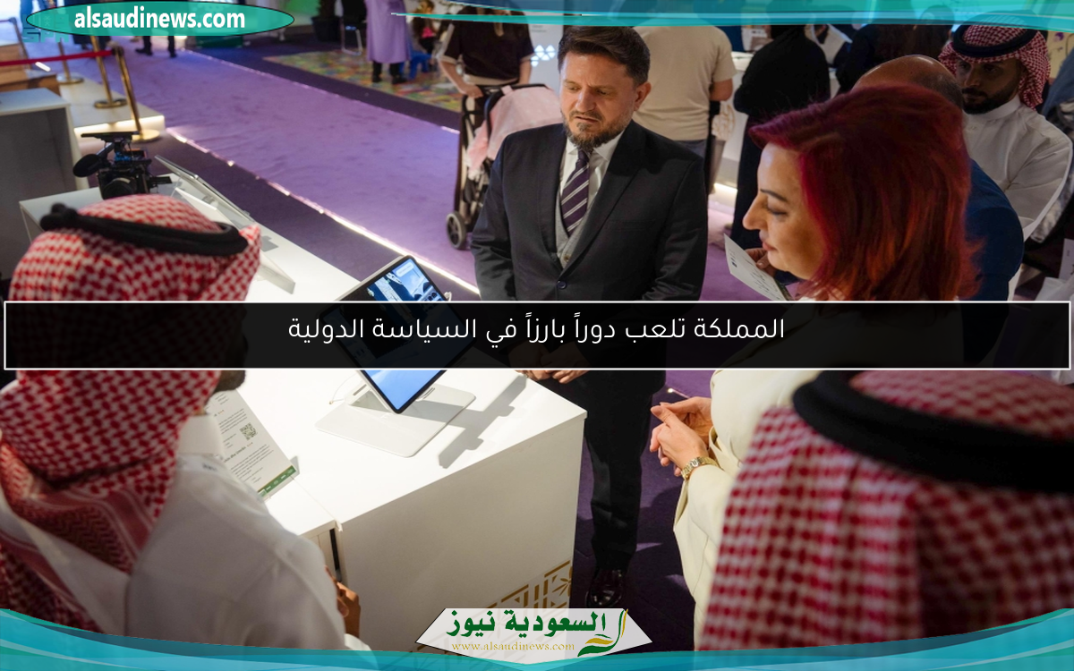 المملكة تلعب دوراً بارزاً في السياسة الدولية