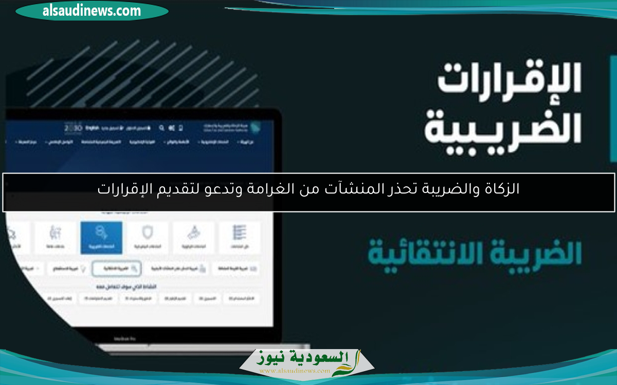 الزكاة والضريبة تحذر المنشآت من الغرامة وتدعو لتقديم الإقرارات