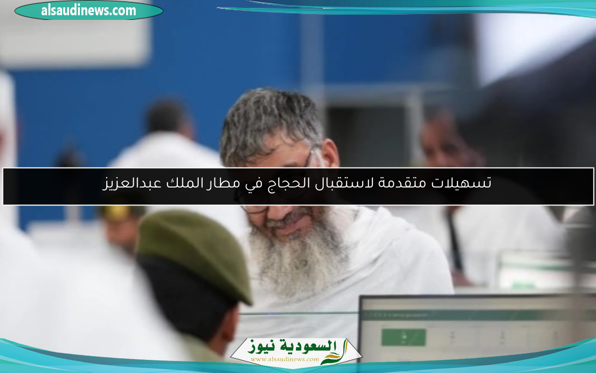 تسهيلات متقدمة لاستقبال الحجاج في مطار الملك عبدالعزيز