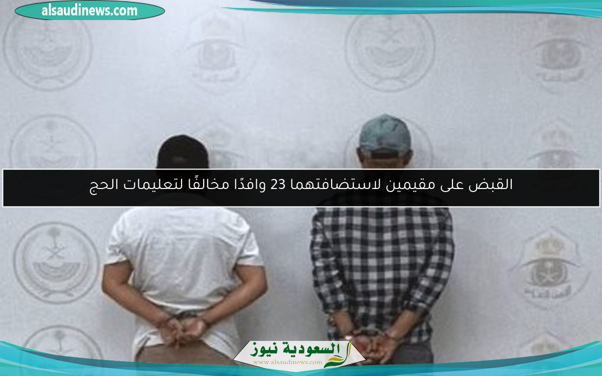 القبض على مقيمين لاستضافتهما 23 وافدًا مخالفًا لتعليمات الحج