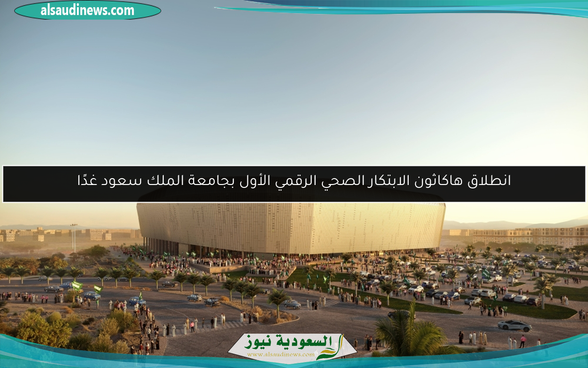 انطلاق هاكاثون الابتكار الصحي الرقمي الأول بجامعة الملك سعود غدًا