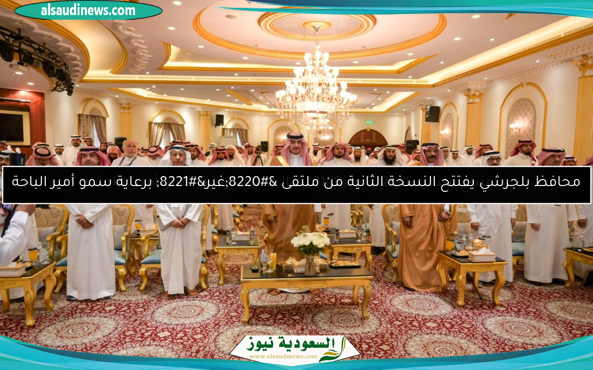 محافظ بلجرشي يفتتح النسخة الثانية من ملتقى “غير” برعاية سمو أمير الباحة
