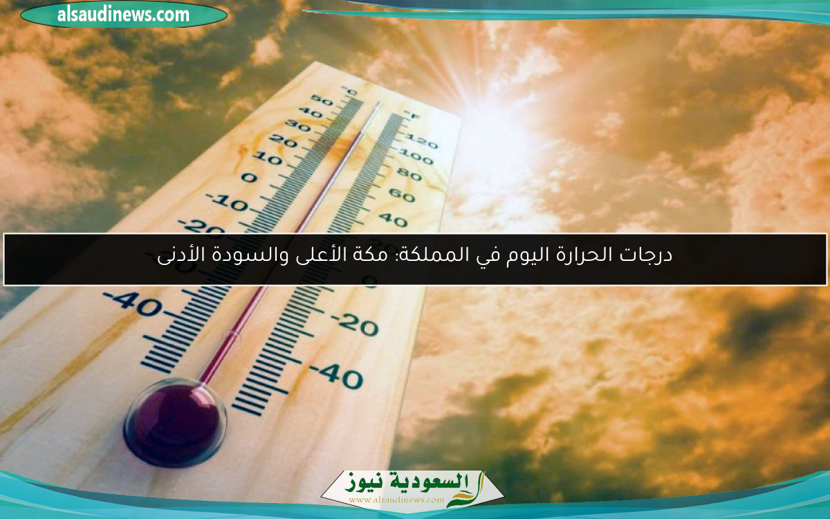 درجات الحرارة اليوم في المملكة: مكة الأعلى والسودة الأدنى