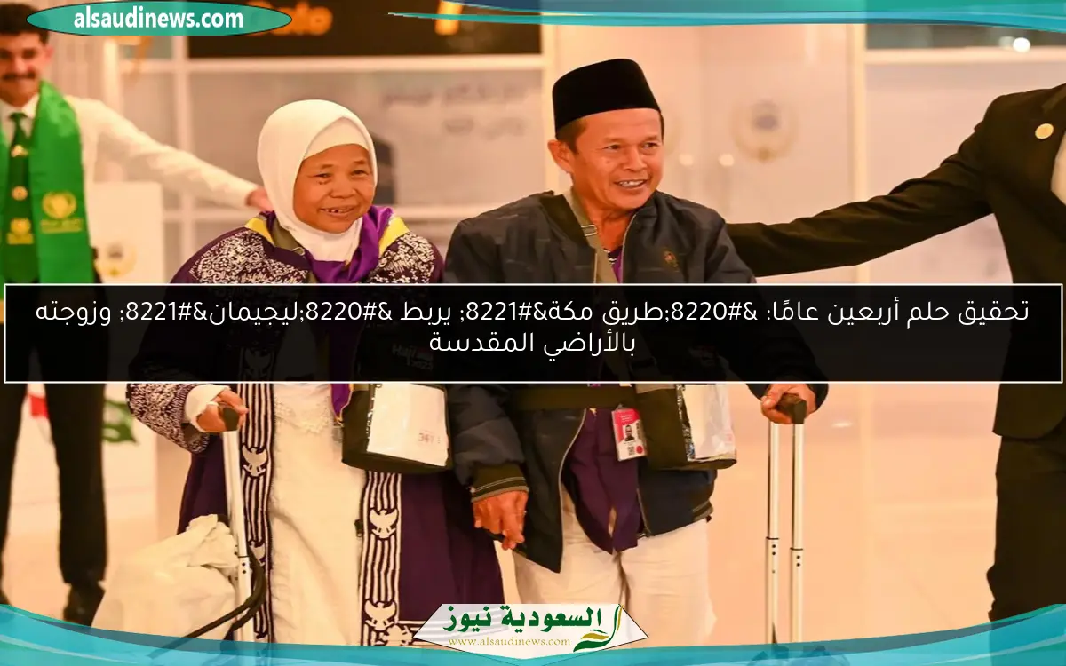تحقيق حلم أربعين عامًا: “طريق مكة” يربط “ليجيمان” وزوجته بالأراضي المقدسة