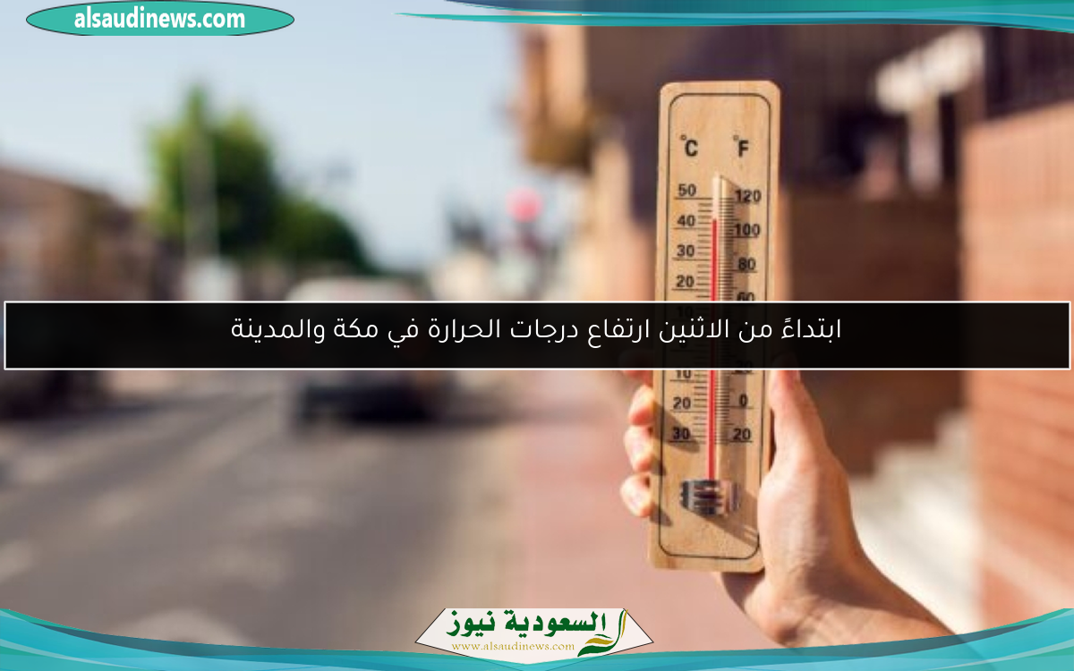 ابتداءً من الاثنين ارتفاع درجات الحرارة في مكة والمدينة