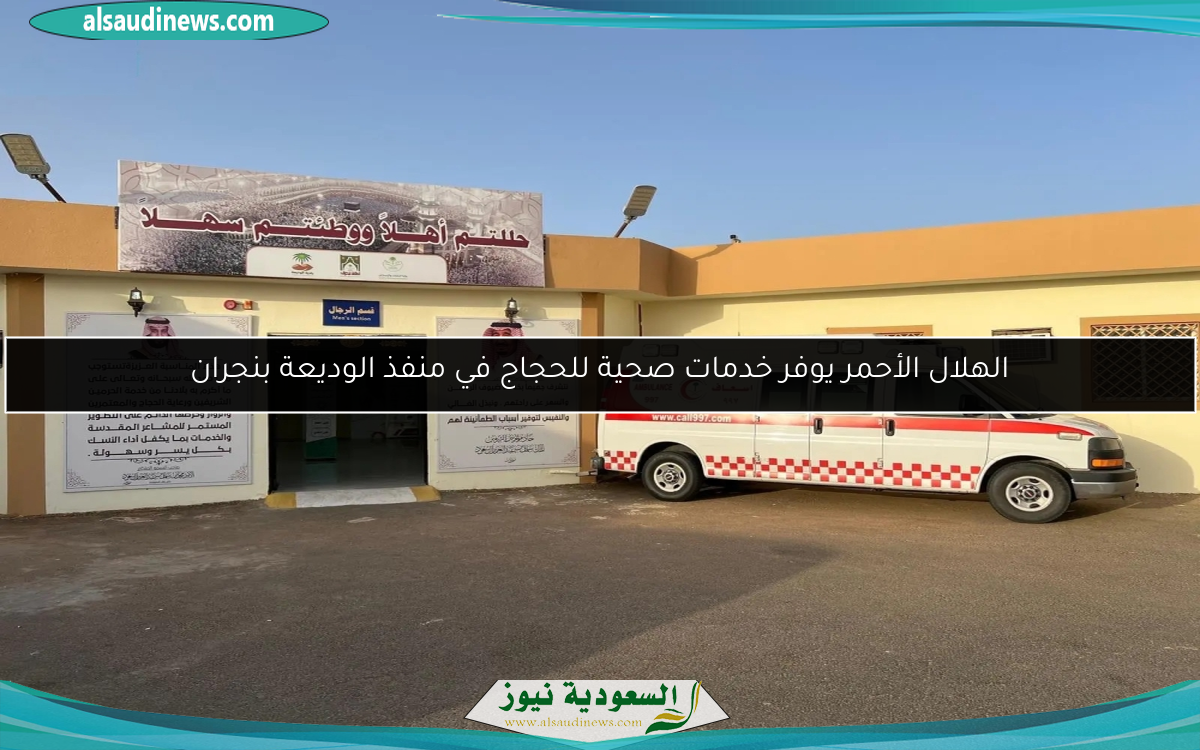 الهلال الأحمر يوفر خدمات صحية للحجاج في منفذ الوديعة بنجران