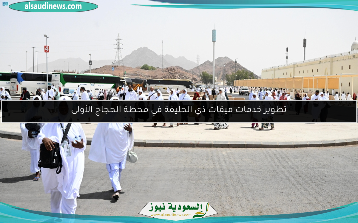 تطوير خدمات ميقات ذي الحليفة في محطة الحجاج الأولى