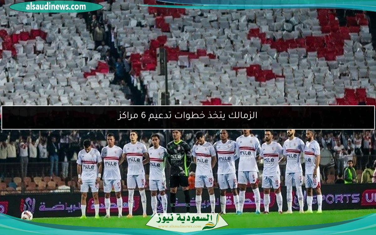 الزمالك يتخذ خطوات تدعيم 6 مراكز