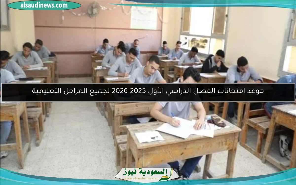 موعد امتحانات الفصل الدراسي الأول 2025-2026 لجميع المراحل التعليمية