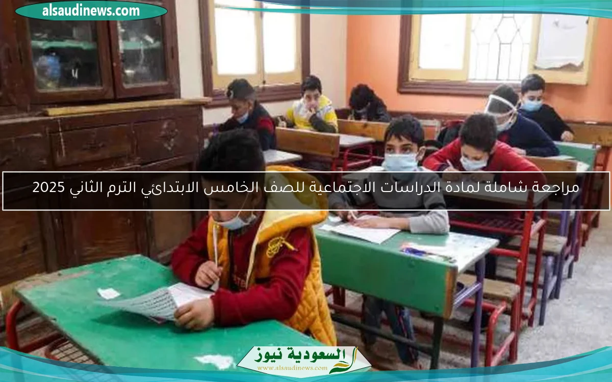 مراجعة شاملة لمادة الدراسات الاجتماعية للصف الخامس الابتدائي الترم الثاني 2025