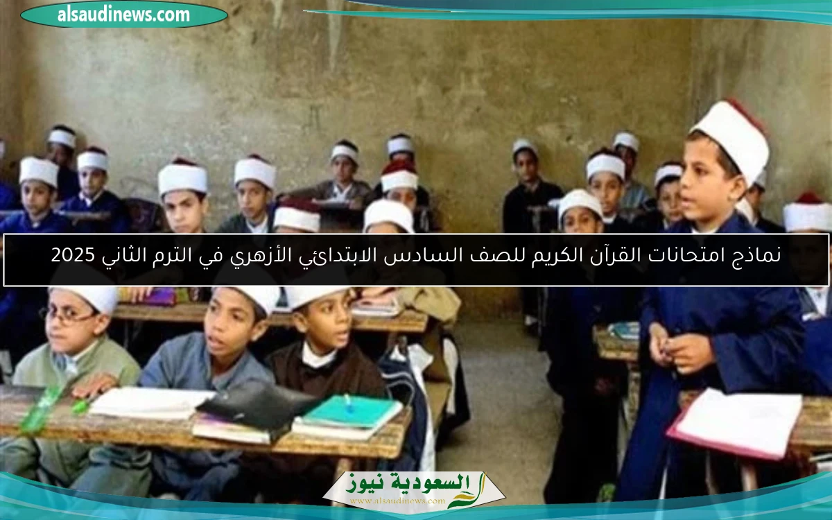 نماذج امتحانات القرآن الكريم للصف السادس الابتدائي الأزهري في الترم الثاني 2025