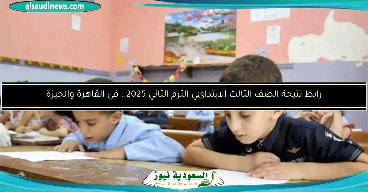رابط نتيجة الصف الثالث الابتدائي الترم الثاني 2025.. في القاهرة والجيزة