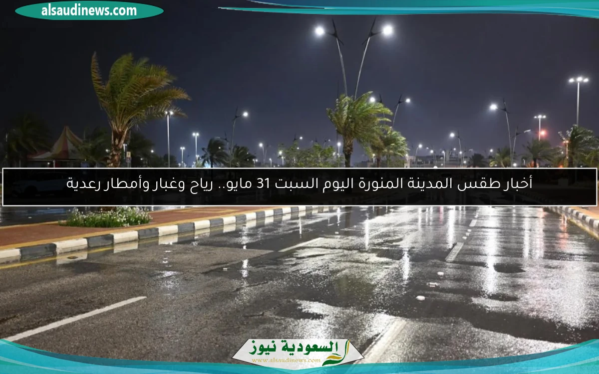 أخبار طقس المدينة المنورة اليوم السبت 31 مايو.. رياح وغبار وأمطار رعدية