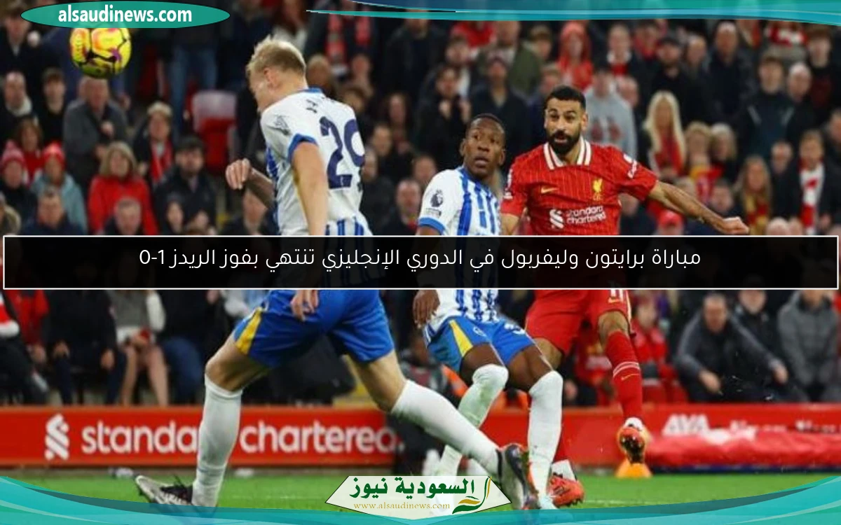 مباراة برايتون وليفربول في الدوري الإنجليزي تنتهي بفوز الريدز 1-0