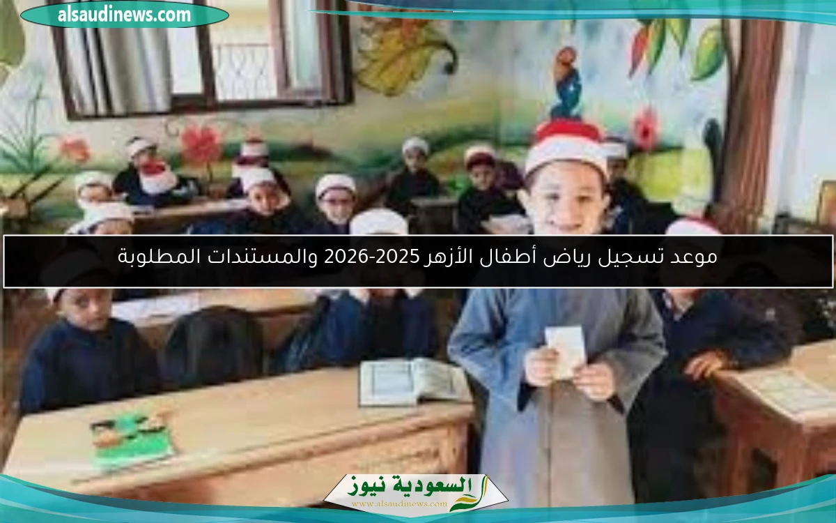 موعد تسجيل رياض أطفال الأزهر 2025-2026 والمستندات المطلوبة