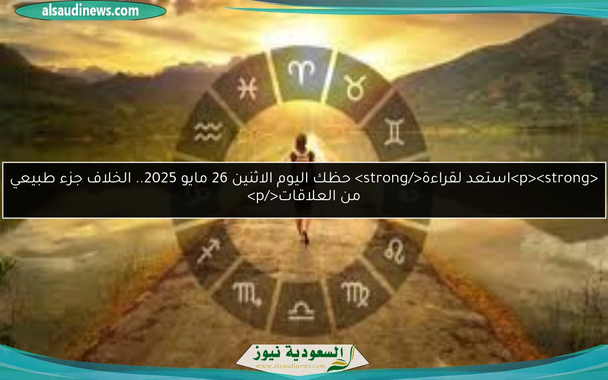 <p><strong>استعد لقراءة</strong> حظك اليوم الاثنين 26 مايو 2025.. الخلاف جزء طبيعي من العلاقات</p>