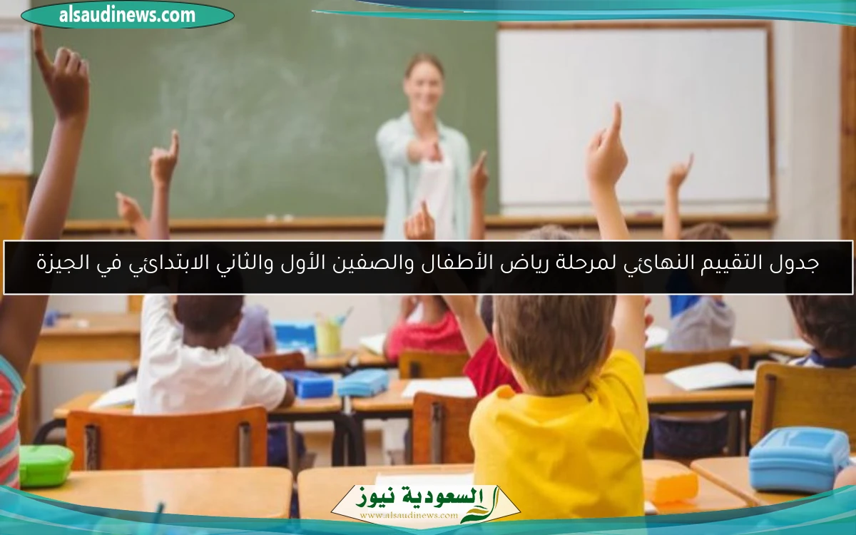 جدول التقييم النهائي لمرحلة رياض الأطفال والصفين الأول والثاني الابتدائي في الجيزة