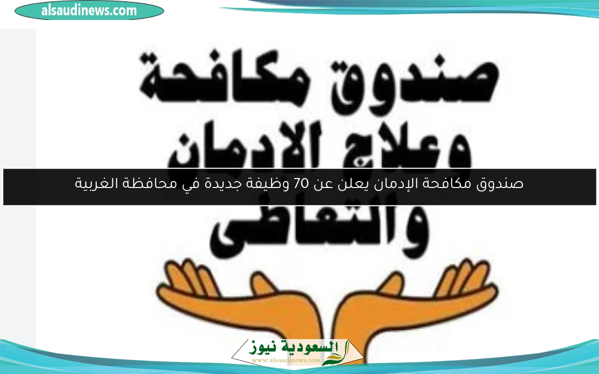 صندوق مكافحة الإدمان يعلن عن 70 وظيفة جديدة في محافظة الغربية