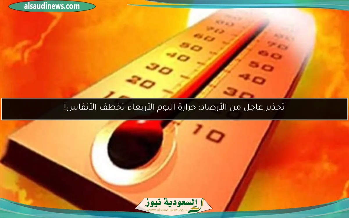 تحذير عاجل من الأرصاد: حرارة اليوم الأربعاء تخطف الأنفاس!
