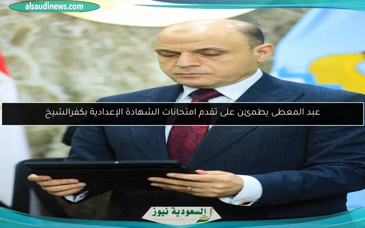 عبد المعطى يطمئن على تقدم امتحانات الشهادة الإعدادية بكفرالشيخ