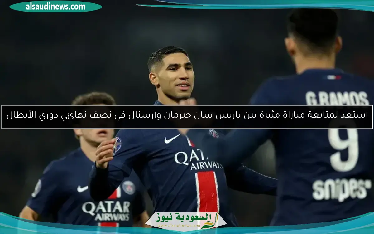 استعد لمتابعة مباراة مثيرة بين باريس سان جيرمان وأرسنال في نصف نهائي دوري الأبطال