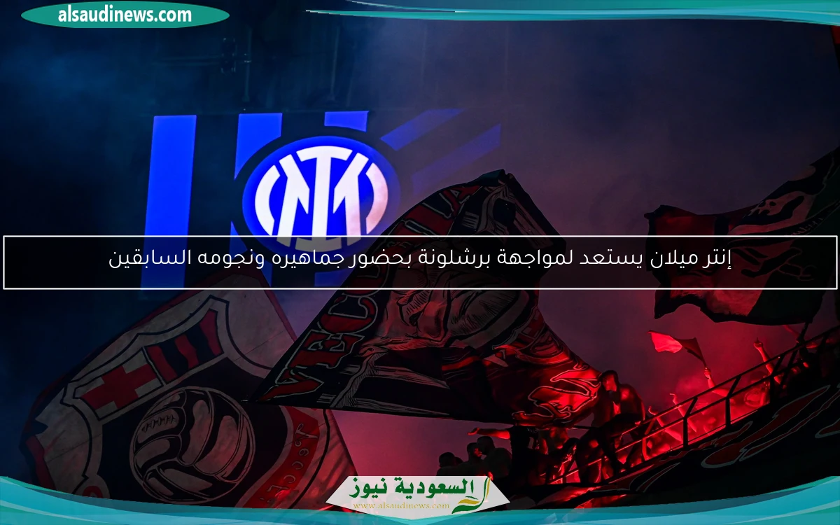إنتر ميلان يستعد لمواجهة برشلونة بحضور جماهيره ونجومه السابقين